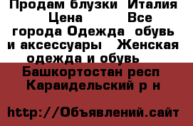 Продам блузки, Италия. › Цена ­ 500 - Все города Одежда, обувь и аксессуары » Женская одежда и обувь   . Башкортостан респ.,Караидельский р-н